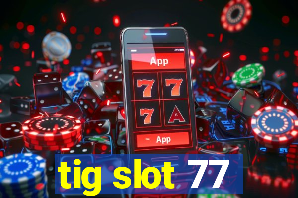 tig slot 77